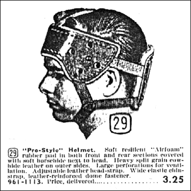 "Pro-Style" Helmet. Soft resiliant "Airfoam" rubber pad in both front and rear sections covered with soft next to head. Heavy split grain cow- hide leather on outer sides. Large perforations for venti- lation. Adjustable leather head-strap. Wide clasic chin- strap, leather-reinforced dome fastener. 961 - 11113. Price Delivered............................3.25